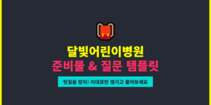 달빛어린이병원 가기 전 준비물 체크리스트